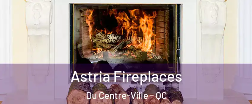  Astria Fireplaces Du Centre-Ville - QC