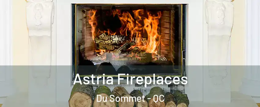  Astria Fireplaces Du Sommet - QC