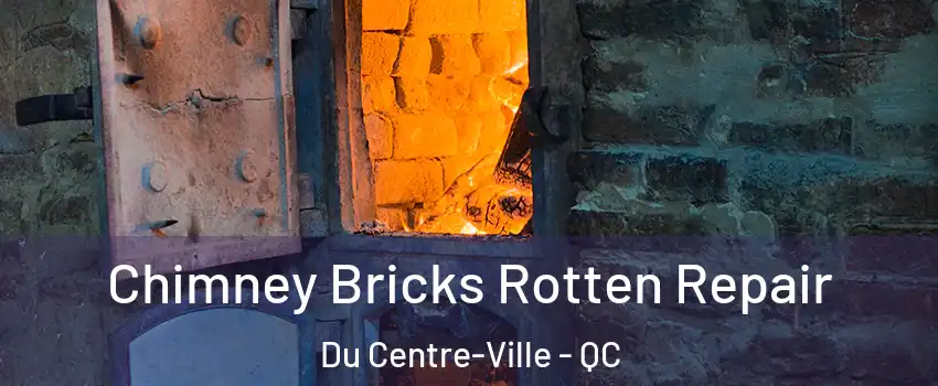  Chimney Bricks Rotten Repair Du Centre-Ville - QC