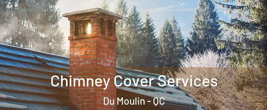  Chimney Cover Services Du Moulin - QC