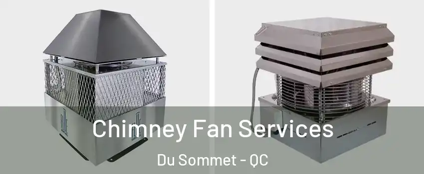  Chimney Fan Services Du Sommet - QC