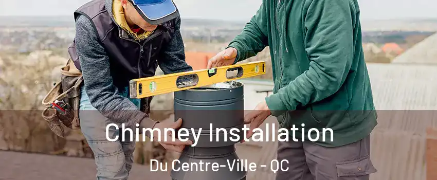  Chimney Installation Du Centre-Ville - QC