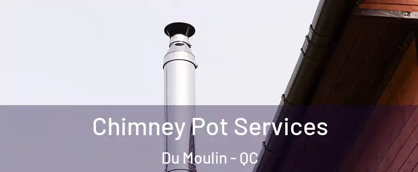  Chimney Pot Services Du Moulin - QC