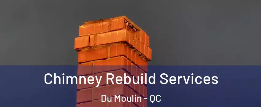  Chimney Rebuild Services Du Moulin - QC