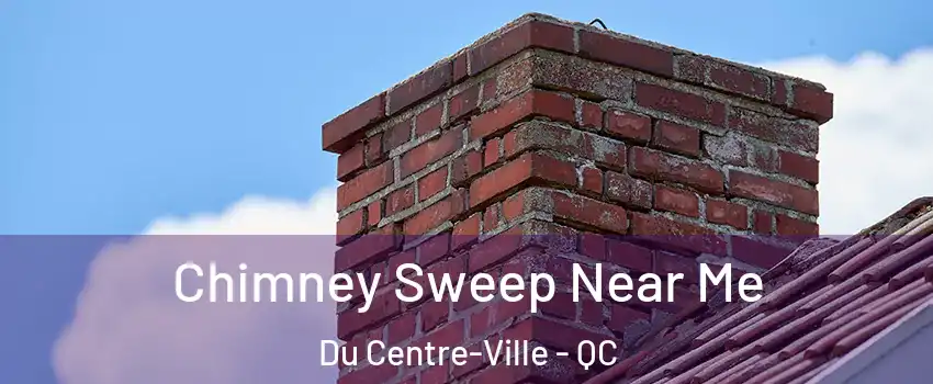  Chimney Sweep Near Me Du Centre-Ville - QC