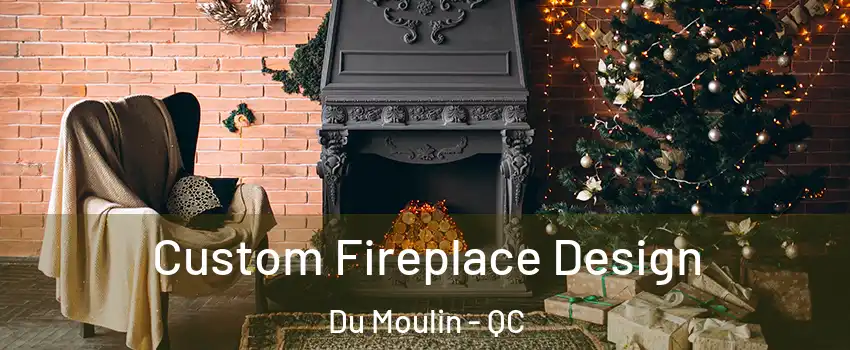  Custom Fireplace Design Du Moulin - QC