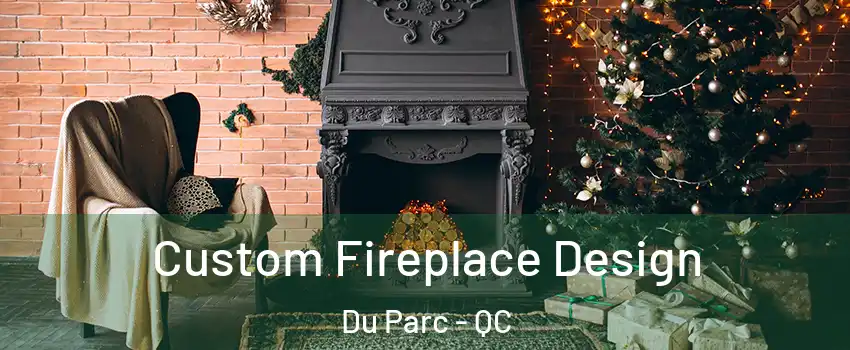  Custom Fireplace Design Du Parc - QC