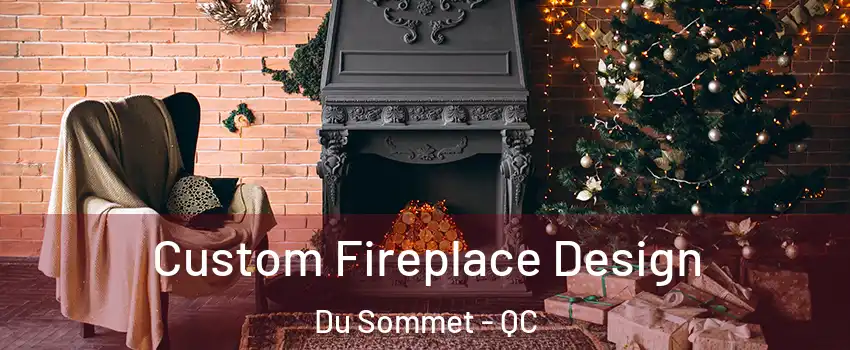  Custom Fireplace Design Du Sommet - QC