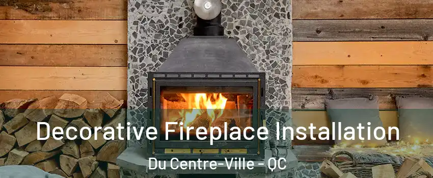  Decorative Fireplace Installation Du Centre-Ville - QC