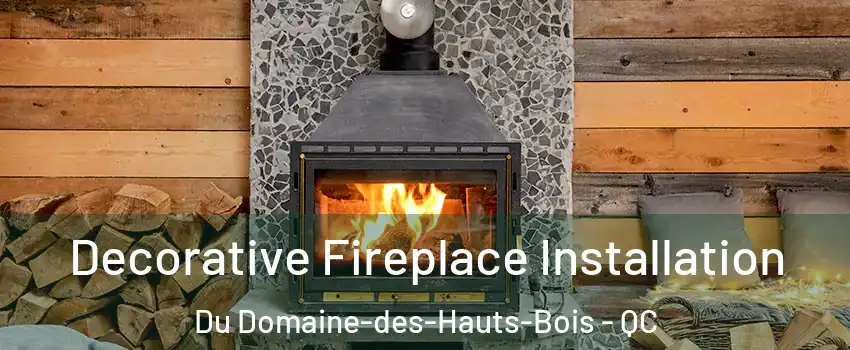  Decorative Fireplace Installation Du Domaine-des-Hauts-Bois - QC
