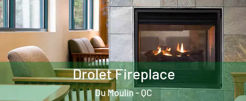  Drolet Fireplace Du Moulin - QC