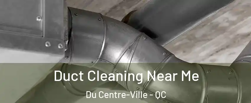  Duct Cleaning Near Me Du Centre-Ville - QC