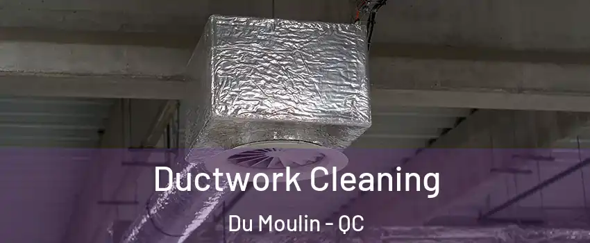  Ductwork Cleaning Du Moulin - QC