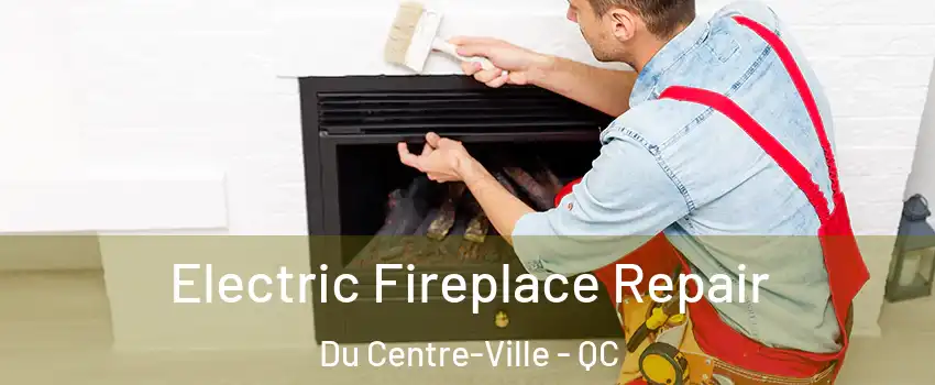  Electric Fireplace Repair Du Centre-Ville - QC