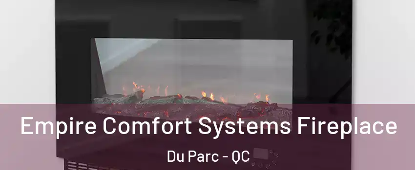  Empire Comfort Systems Fireplace Du Parc - QC