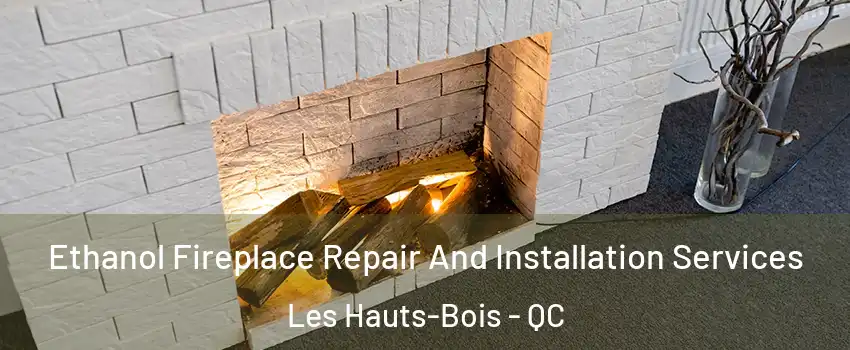  Ethanol Fireplace Repair And Installation Services Les Hauts-Bois - QC
