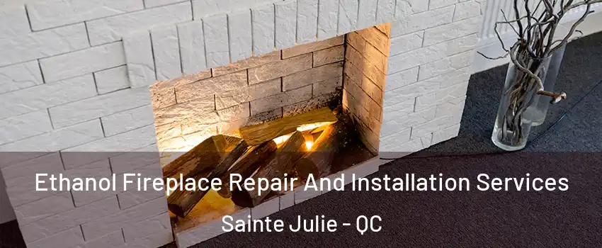  Ethanol Fireplace Repair And Installation Services Sainte Julie - QC
