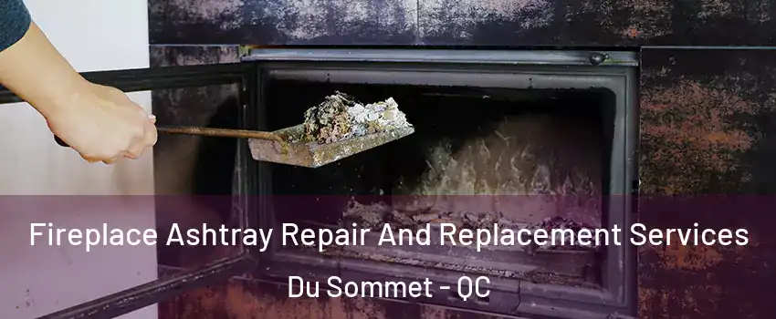  Fireplace Ashtray Repair And Replacement Services Du Sommet - QC