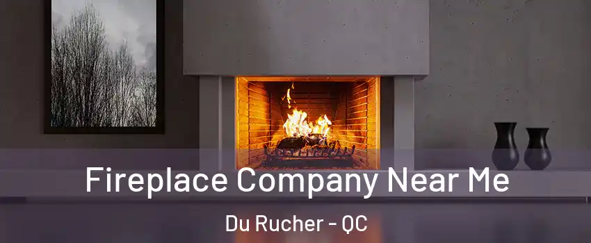  Fireplace Company Near Me Du Rucher - QC