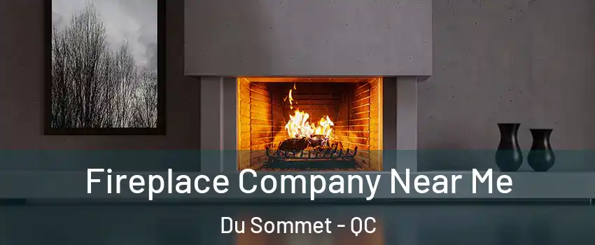  Fireplace Company Near Me Du Sommet - QC