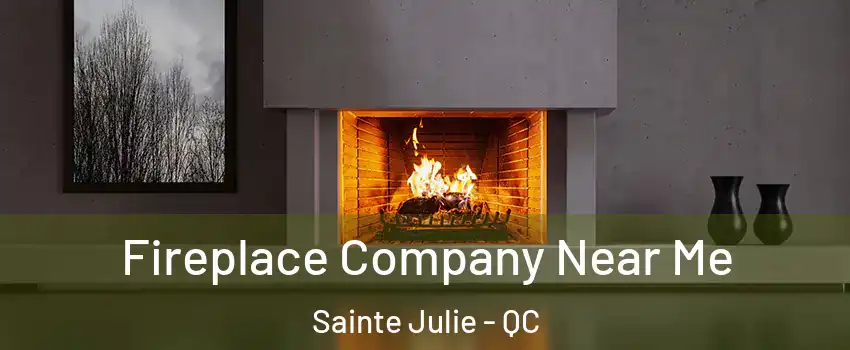  Fireplace Company Near Me Sainte Julie - QC