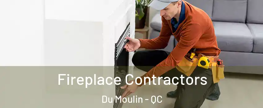  Fireplace Contractors Du Moulin - QC