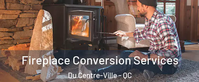  Fireplace Conversion Services Du Centre-Ville - QC