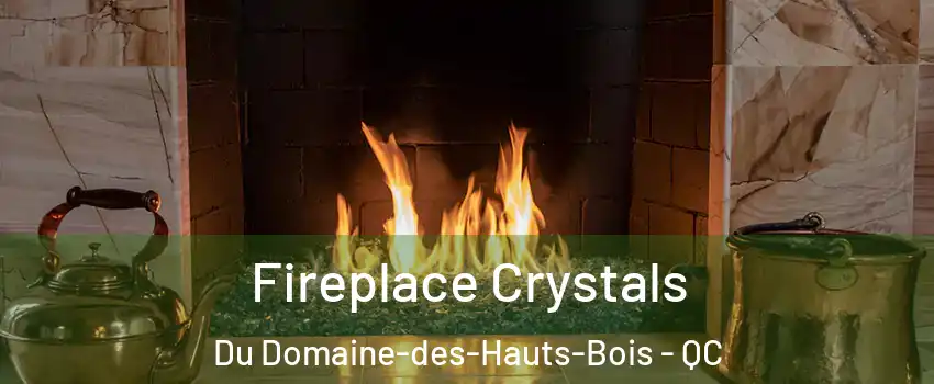  Fireplace Crystals Du Domaine-des-Hauts-Bois - QC