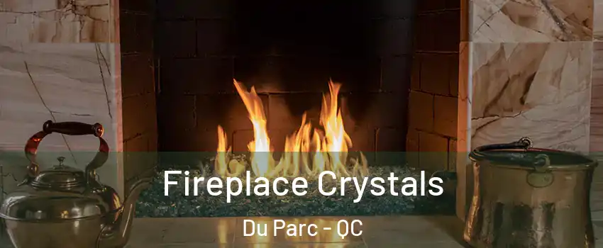  Fireplace Crystals Du Parc - QC