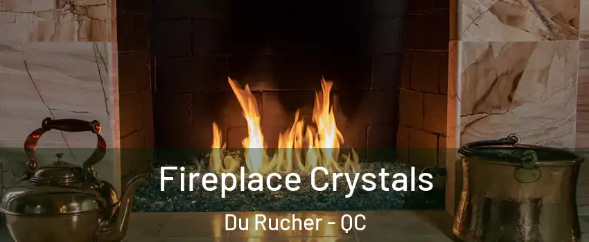  Fireplace Crystals Du Rucher - QC
