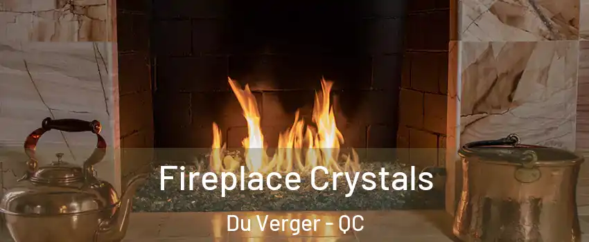  Fireplace Crystals Du Verger - QC