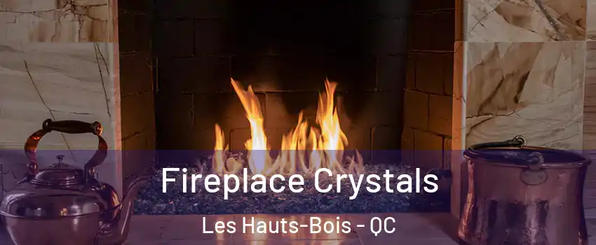  Fireplace Crystals Les Hauts-Bois - QC