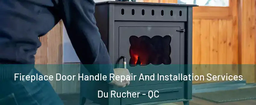  Fireplace Door Handle Repair And Installation Services Du Rucher - QC