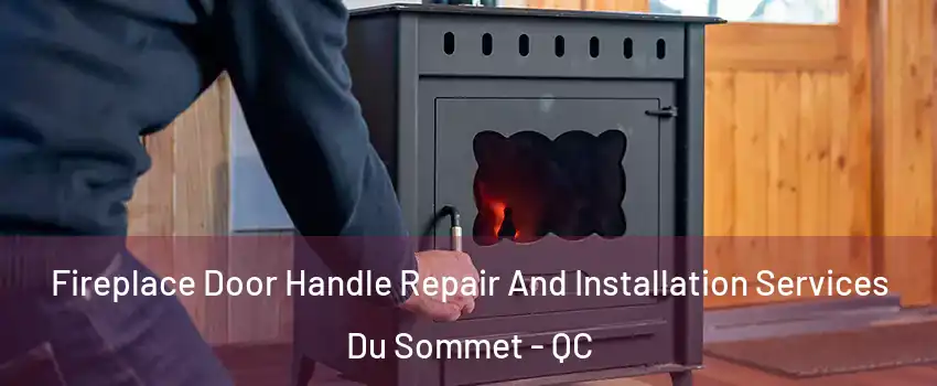  Fireplace Door Handle Repair And Installation Services Du Sommet - QC