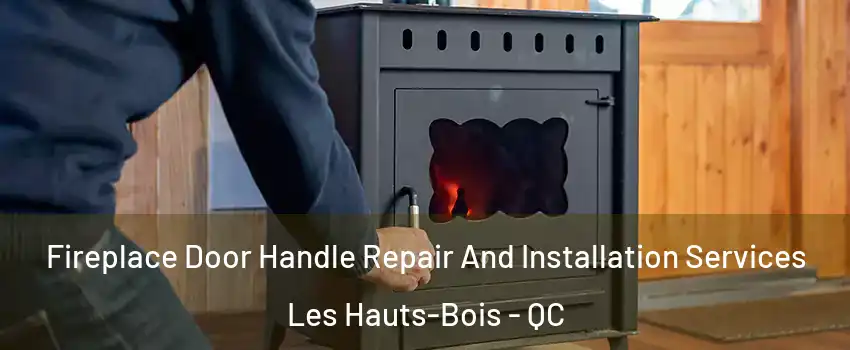  Fireplace Door Handle Repair And Installation Services Les Hauts-Bois - QC
