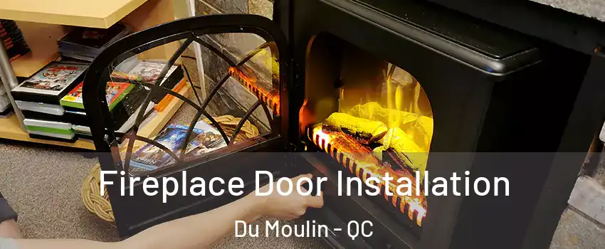  Fireplace Door Installation Du Moulin - QC