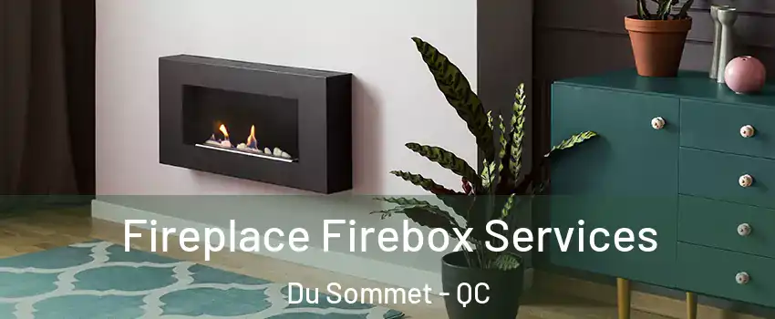  Fireplace Firebox Services Du Sommet - QC