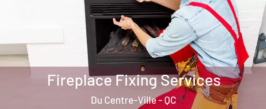  Fireplace Fixing Services Du Centre-Ville - QC