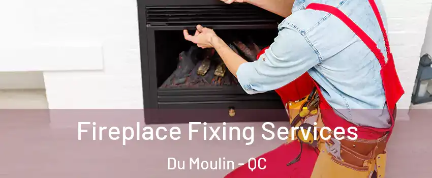  Fireplace Fixing Services Du Moulin - QC