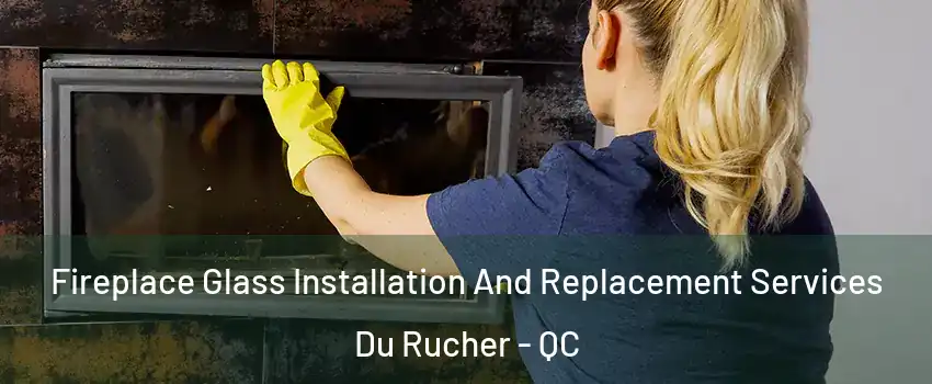  Fireplace Glass Installation And Replacement Services Du Rucher - QC