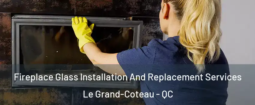  Fireplace Glass Installation And Replacement Services Le Grand-Coteau - QC
