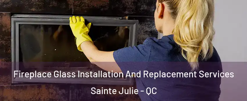  Fireplace Glass Installation And Replacement Services Sainte Julie - QC