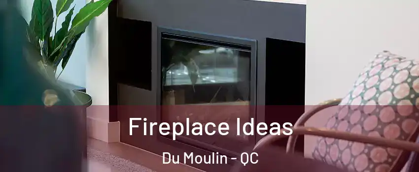  Fireplace Ideas Du Moulin - QC