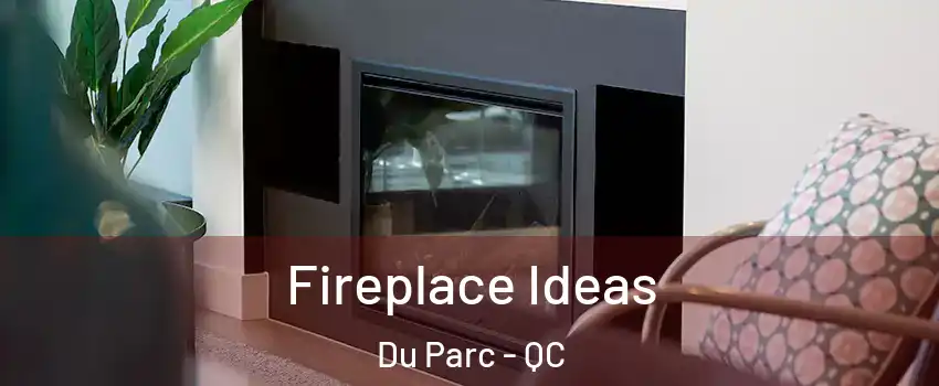  Fireplace Ideas Du Parc - QC