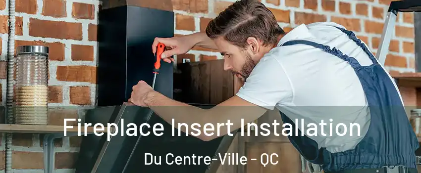  Fireplace Insert Installation Du Centre-Ville - QC