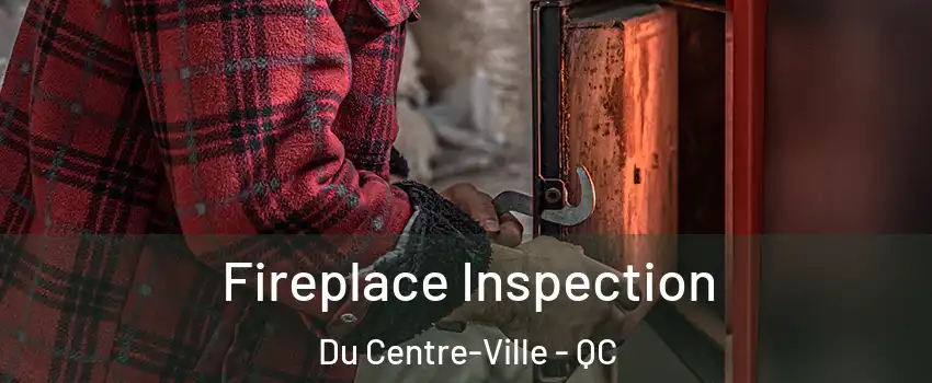  Fireplace Inspection Du Centre-Ville - QC