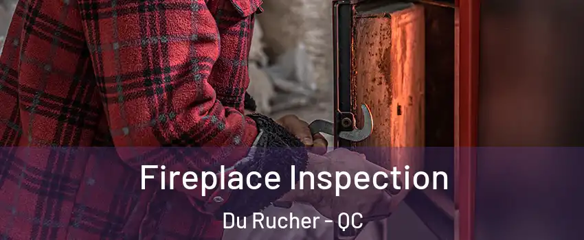  Fireplace Inspection Du Rucher - QC