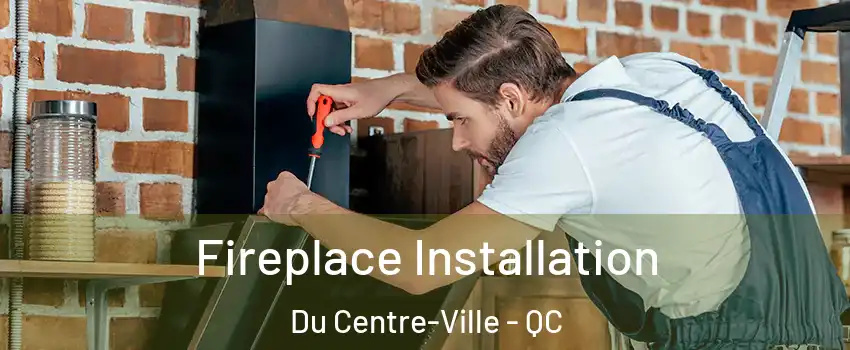  Fireplace Installation Du Centre-Ville - QC