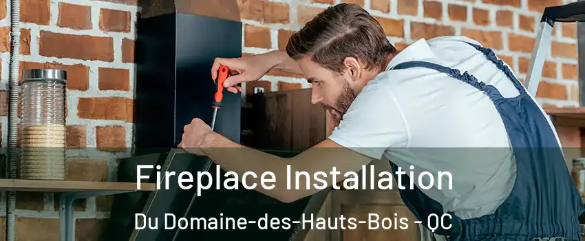  Fireplace Installation Du Domaine-des-Hauts-Bois - QC