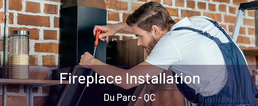  Fireplace Installation Du Parc - QC